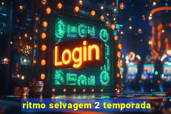 ritmo selvagem 2 temporada